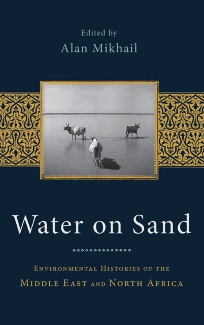 Water on Sand - Environmental Histories of the Middle East and North Africa