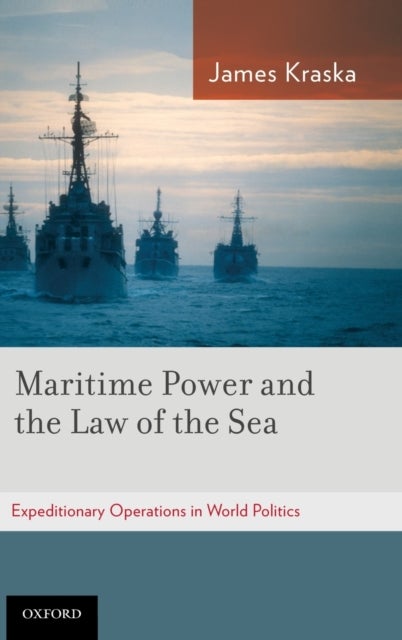 Maritime Power and the Law of the Sea - Expeditionary Operations in World Politics