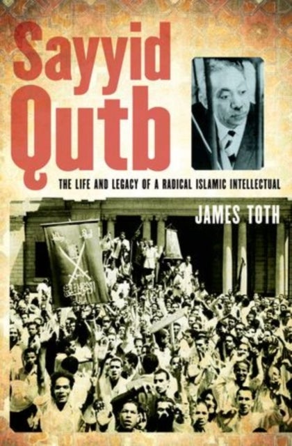 Sayyid Qutb - The Life and Legacy of a Radical Islamic Intellectual