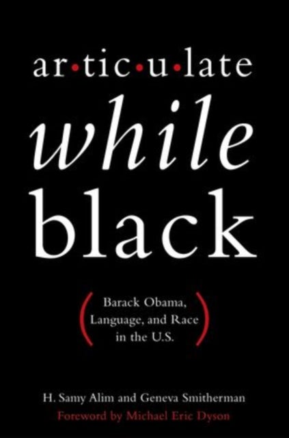 Articulate While Black - Barack Obama, Language, and Race in the U.S