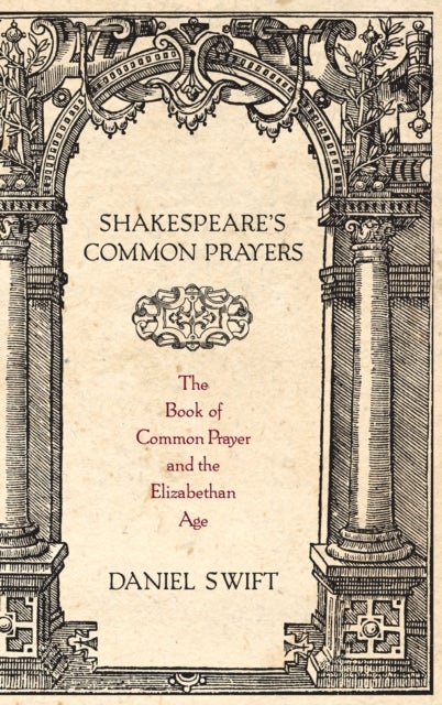 Shakespeare's Common Prayers - The Book of Common Prayer and the Elizabethan Age