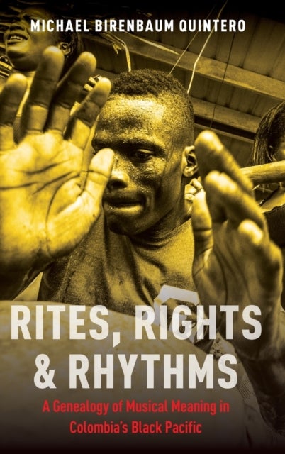 Rites, Rights and Rhythms - A Genealogy of Musical Meaning in Colombia's Black Pacific