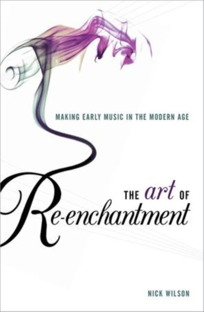 Art of Re-Enchantment - Making Early Music in the Modern Age