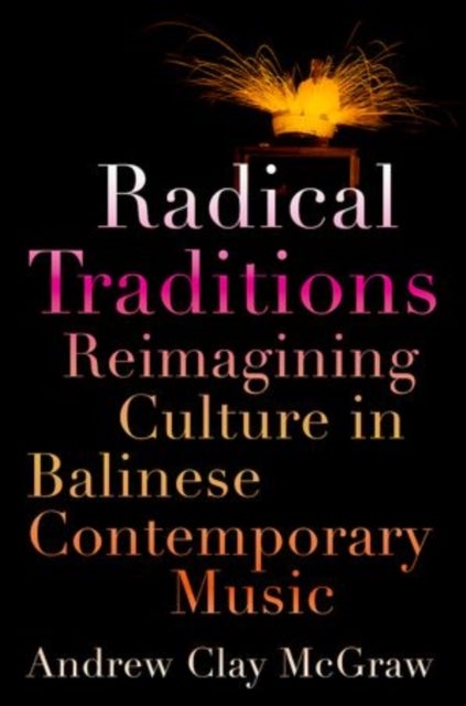 Radical Traditions - Reimagining Culture in Balinese Contemporary Music
