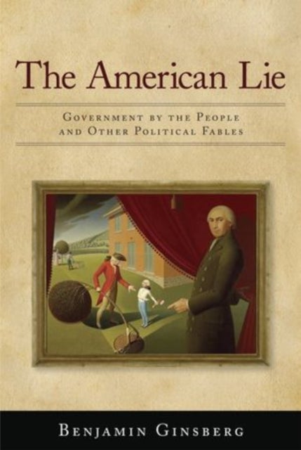 The American Lie - Government by the People and Other Political Fables