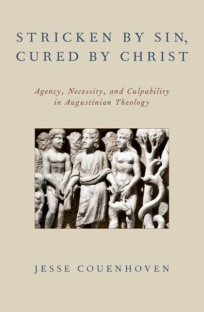 Stricken by Sin, Cured by Christ - Agency, Necessity, and Culpability in Augustinian Theology