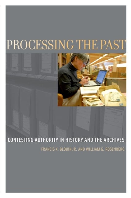 Processing the Past - Contesting Authority in History and the Archives