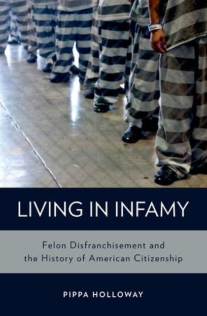 Living in Infamy - Felon Disfranchisement and the History of American Citizenship