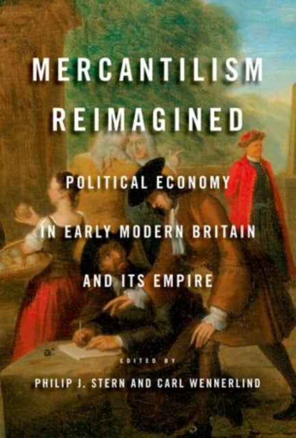 Mercantilism Reimagined - Political Economy in Early Modern Britain and Its Empire