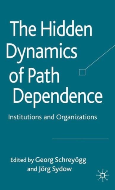The Hidden Dynamics of Path Dependence - Institutions and Organizations