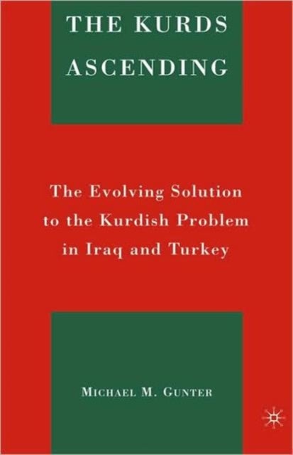 The Kurds Ascending - The Evolving Solution to the Kurdish Problem in Iraq and Turkey