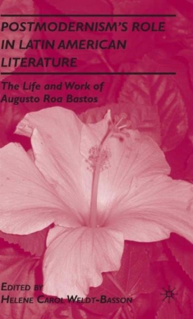 Postmodernism''s Role in Latin American Literature - The Life and Work of Augusto Roa Bastos