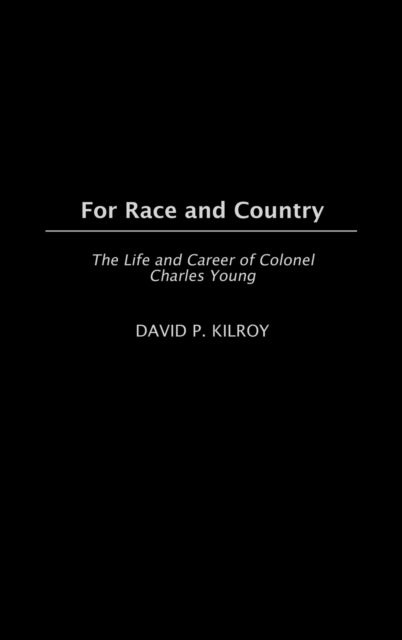 For Race and Country - The Life and Career of Colonel Charles Young
