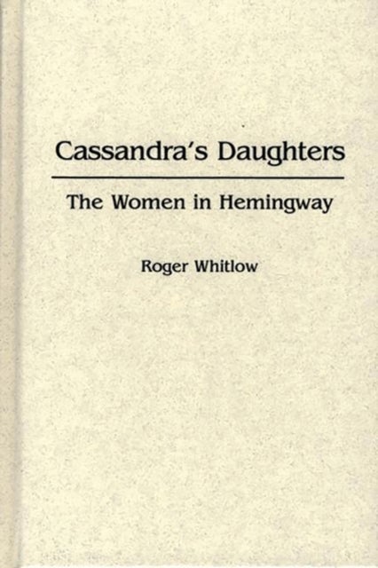 Cassandra's Daughters - The Women in Hemingway