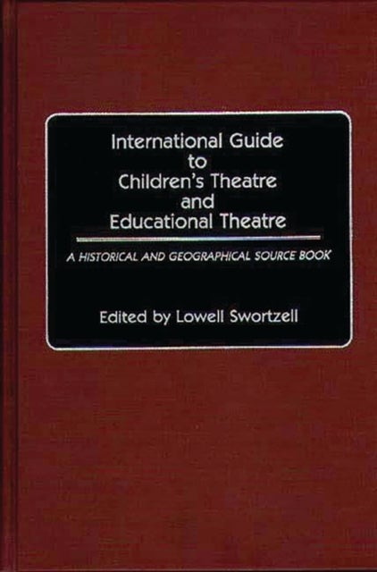 International Guide to Children's Theatre and Educational Theatre - A Historical and Geographical Source Book