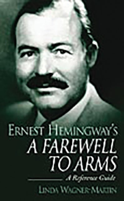 Ernest Hemingway's A Farewell to Arms - A Reference Guide
