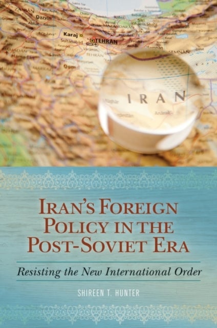 Iran''s Foreign Policy in the Post-Soviet Era - Resisting the New International Order