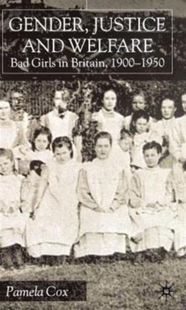 Gender, Justice and Welfare - Bad Girls in Britain, 1900-1950