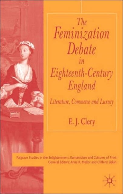 The Feminization Debate in Eighteenth-Century Britain - Literature, Commerce and Luxury