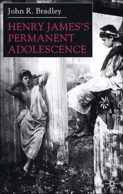 Henry James''s Permanent Adolescence