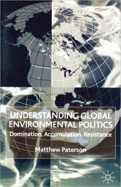 Understanding Global Environmental Politics - Domination, Accumulation, Resistance