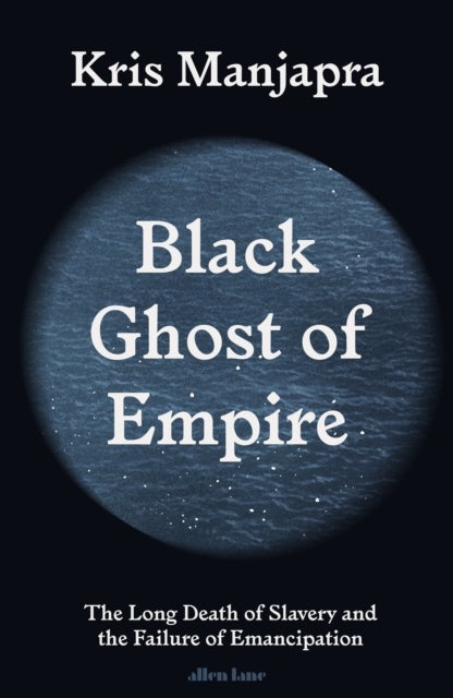 Black Ghost of Empire - The Long Death of Slavery and the Failure of Emancipation