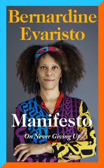 Manifesto: On Never Giving Up - A radically honest and inspirational memoir from the Booker Prize winning author of Girl, Woman, Other
