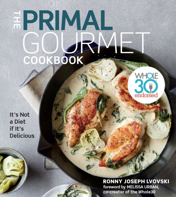 The Primal Gourmet Cookbook - Whole30 Endorsed: It's Not a Diet If It's Delicious