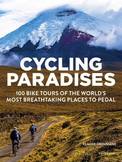 Cycling Paradises - 100 Bike Tours of the World's Most Breathtaking Places to Pedal