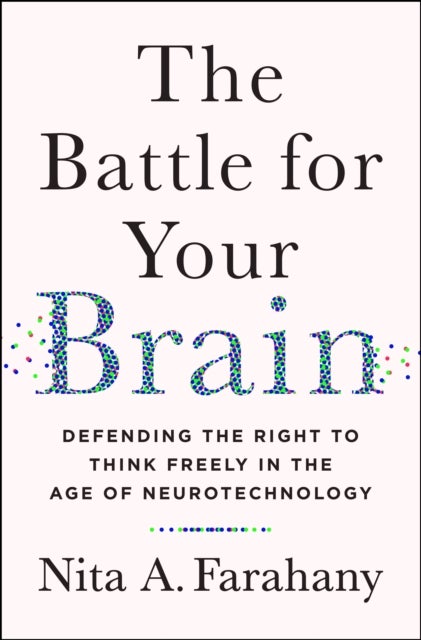 The Battle for Your Brain - Defending the Right to Think Freely in the Age of Neurotechnology