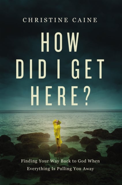 How Did I Get Here? - Finding Your Way Back to God When Everything is Pulling You Away
