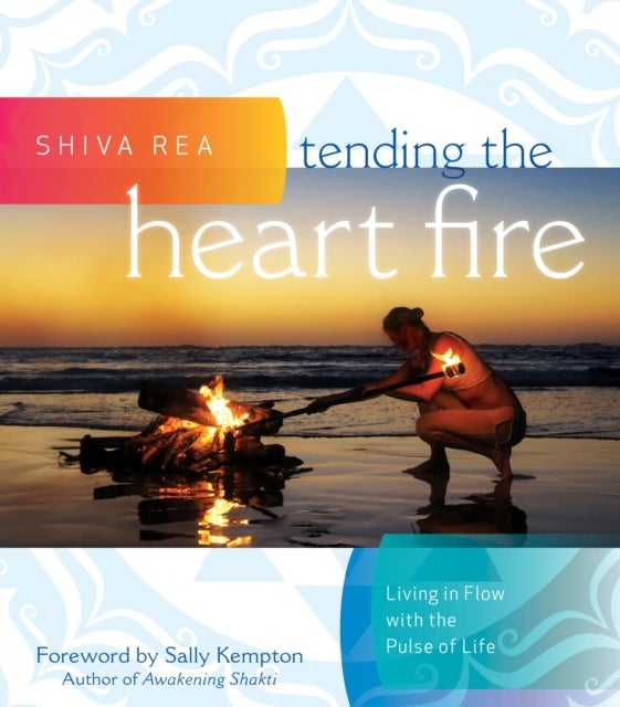 Tending the Heart Fire - Living in Flow with the Pulse of Life