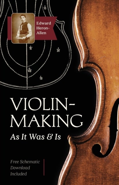 Violin-Making - As It Was and Is: Being a Historical, Theoretical, and Practical Treatise on the Science and Art of Violin-Making for the Use of Violin Makers and Players, Amateur and Professional