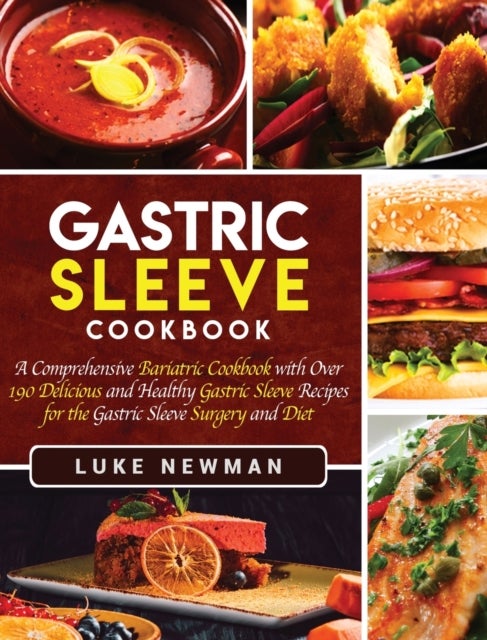 Gastric Sleeve Cookbook - A Comprehensive Bariatric Cookbook with Over 190 Delicious and Healthy Gastric Sleeve Recipes for the Gastric Sleeve Surgery and Diet