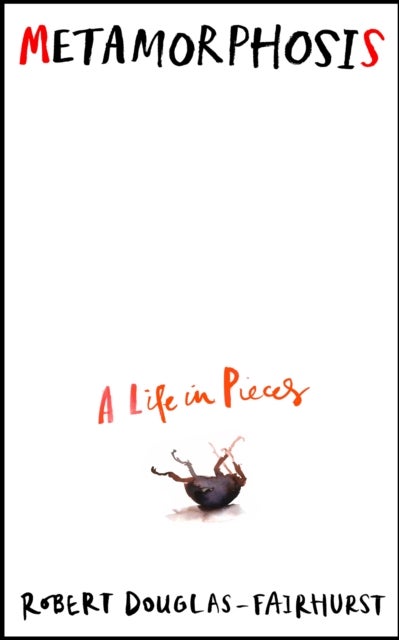 Metamorphosis - A Life in Pieces