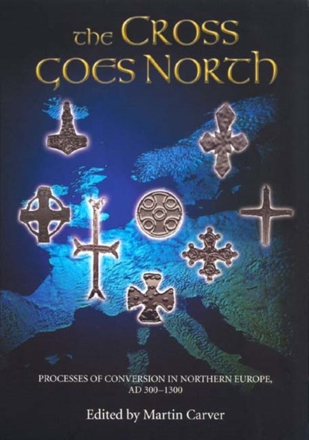 Cross Goes North, The. Processes of Conversion in - process of conversion in northern europe, AD 300-1300