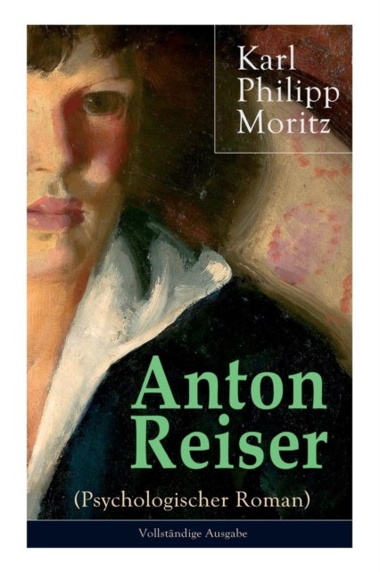 Anton Reiser (Psychologischer Roman) - Einer der wichtigsten Bildungsromane deutscher Literatur