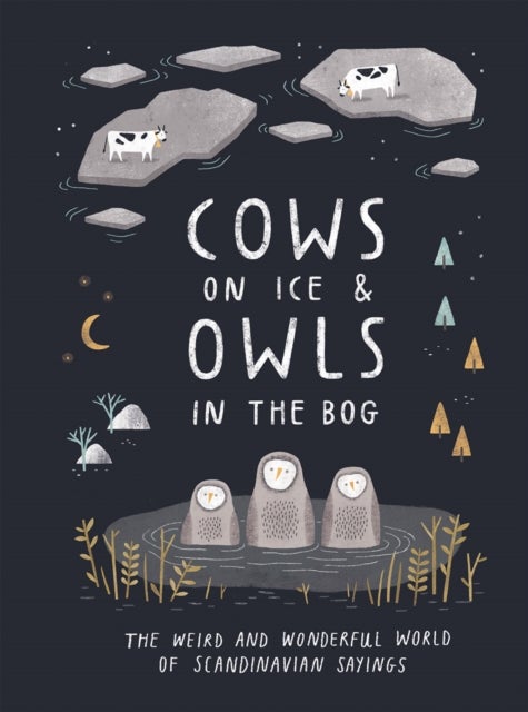 Cows on Ice & Owls in the Bog - The Weird and Wonderful World of Scandinavian Sayings