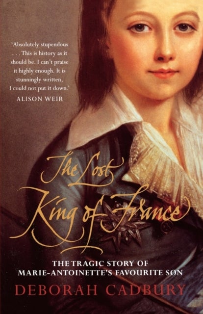 The Lost King of France - The Tragic Story of Marie-Antoinette's Favourite Son