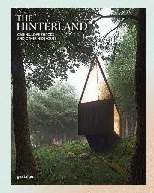 The Hinterland. Cabins, Love Shacks and Other Hid - cabins, love shacks and other hide-outs