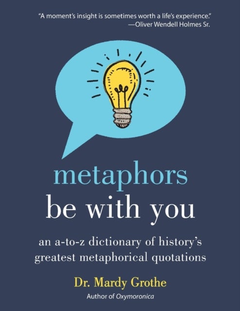 Metaphors Be with You - An A to Z Dictionary of History's Greatest Metaphorical Quotations