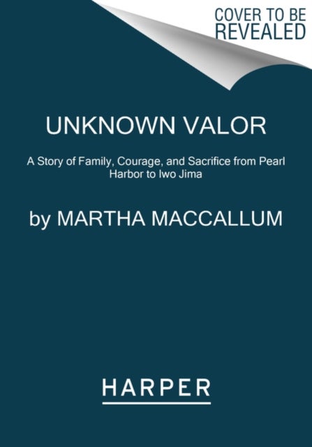 Unknown Valor - A Story of Family, Courage, and Sacrifice from Pearl Harbor to Iwo Jima