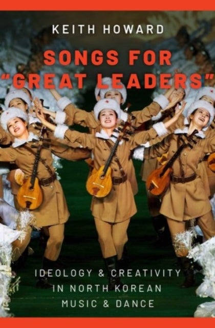 Songs for "great Leaders" - Ideology and Creativity in North Korean Music and Dance