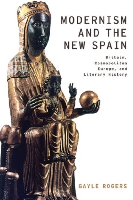 Modernism and the New Spain - Britain, Cosmopolitan Europe, and Literary History