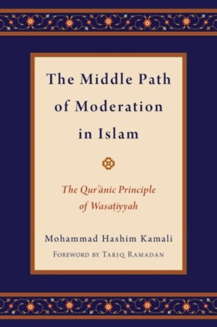 The Middle Path of Moderation in Islam - The Qur'anic Principle of Wasatiyyah