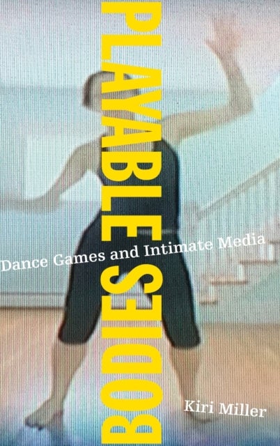 Playable Bodies - Dance Games and Intimate Media
