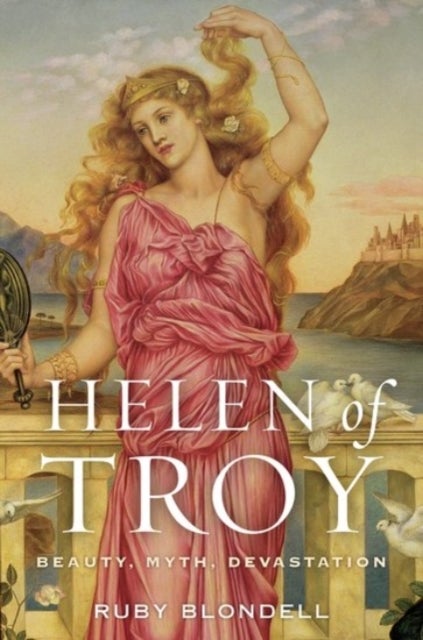 Helen of Troy - Beauty, Myth, Devastation