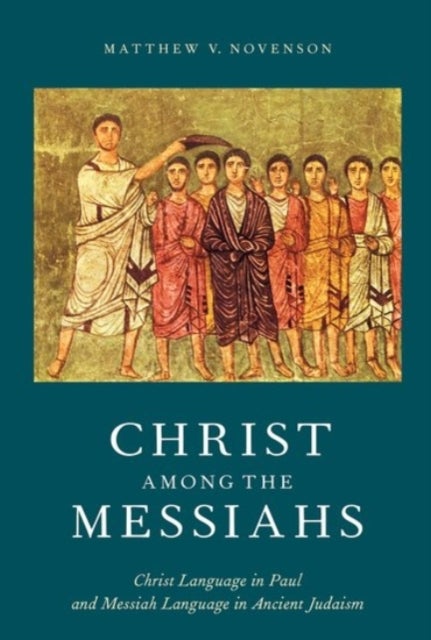 Christ among the Messiahs - Christ Language in Paul and Messiah Language in Ancient Judaism