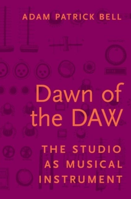 Dawn of the DAW - The Studio as Musical Instrument