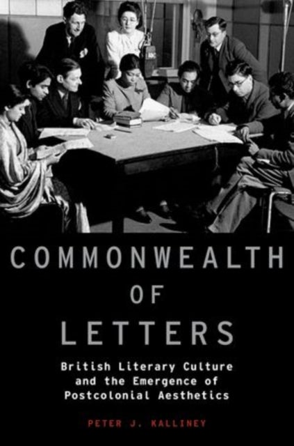 Commonwealth of Letters - British Literary Culture and the Emergence of Postcolonial Aesthetics